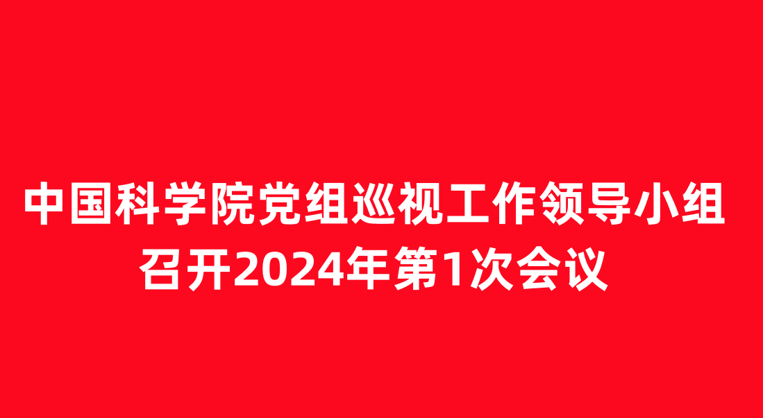 中國(guó)科學(xué)院黨組巡視工作領(lǐng)導(dǎo)小組召開(kāi)2024年第1次會(huì)議